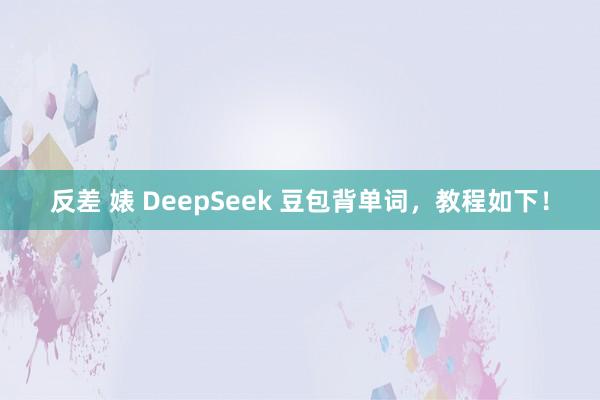 反差 婊 DeepSeek 豆包背单词，教程如下！